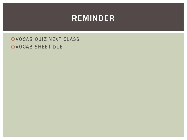 REMINDER VOCAB QUIZ NEXT CLASS VOCAB SHEET DUE 