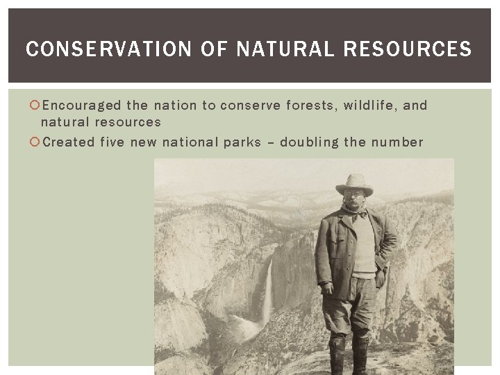 CONSERVATION OF NATURAL RESOURCES Encouraged the nation to conserve forests, wildlife, and natural resources