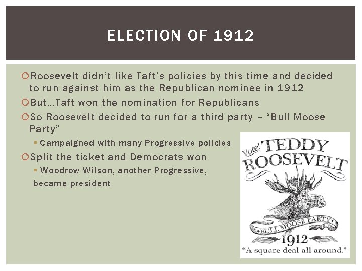 ELECTION OF 1912 Roosevelt didn’t like Taft’s policies by this time and decided to