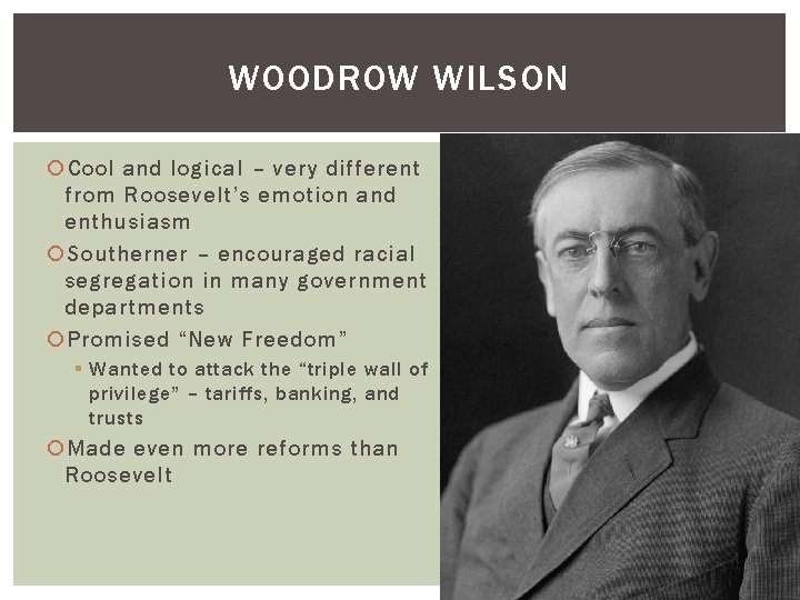 WOODROW WILSON Cool and logical – very different from Roosevelt’s emotion and enthusiasm Southerner