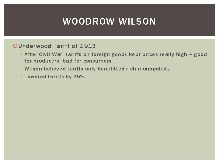 WOODROW WILSON Underwood Tariff of 1913 § After Civil War, tariffs on foreign goods