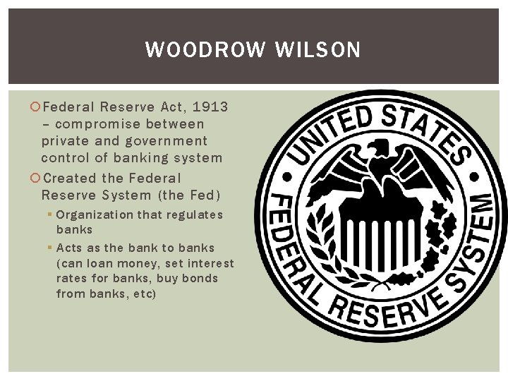 WOODROW WILSON Federal Reserve Act, 1913 – compromise between private and government control of