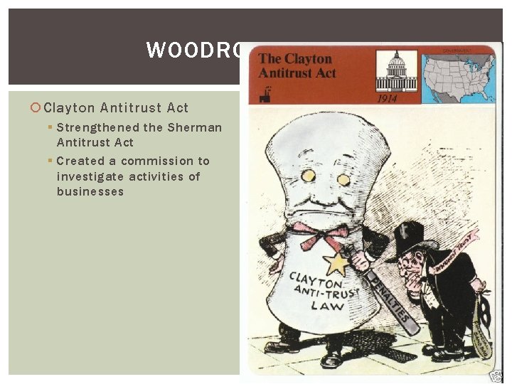 WOODROW WILSON Clayton Antitrust Act § Strengthened the Sherman Antitrust Act § Created a