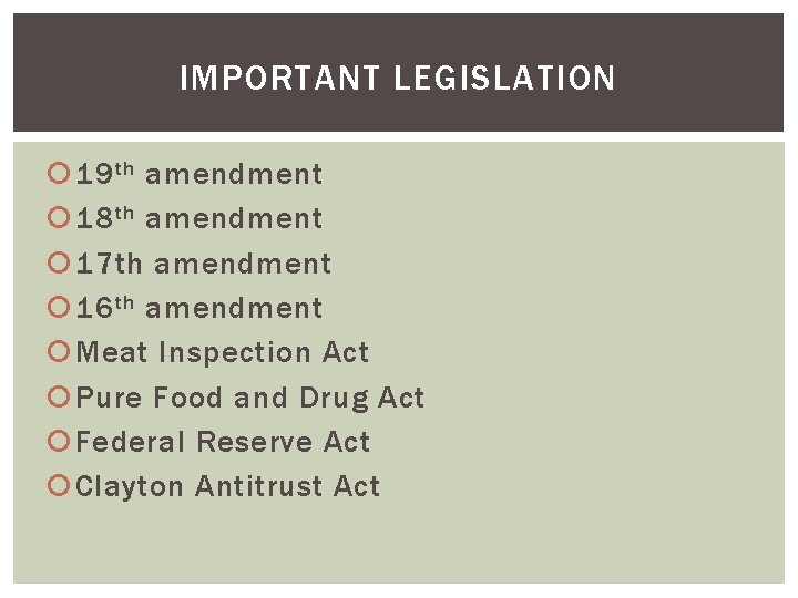 IMPORTANT LEGISLATION 19 th amendment 18 th amendment 17 th amendment 16 th amendment