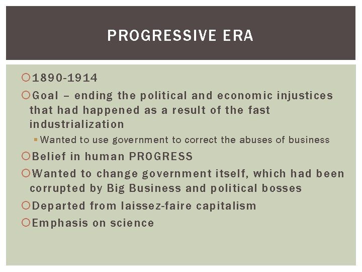 PROGRESSIVE ERA 1890 -1914 Goal – ending the political and economic injustices that had