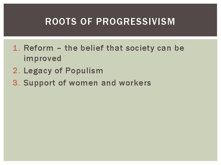 ROOTS OF PROGRESSIVISM 1. Reform – the belief that society can be improved 2.