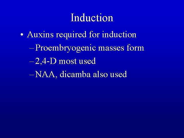 Induction • Auxins required for induction – Proembryogenic masses form – 2, 4 -D