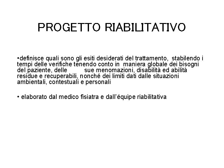 PROGETTO RIABILITATIVO • definisce quali sono gli esiti desiderati del trattamento, stabilendo i tempi