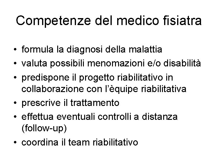 Competenze del medico fisiatra • formula la diagnosi della malattia • valuta possibili menomazioni