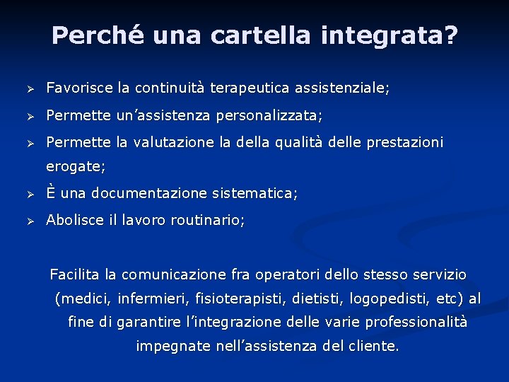 Perché una cartella integrata? Ø Favorisce la continuità terapeutica assistenziale; Ø Permette un’assistenza personalizzata;