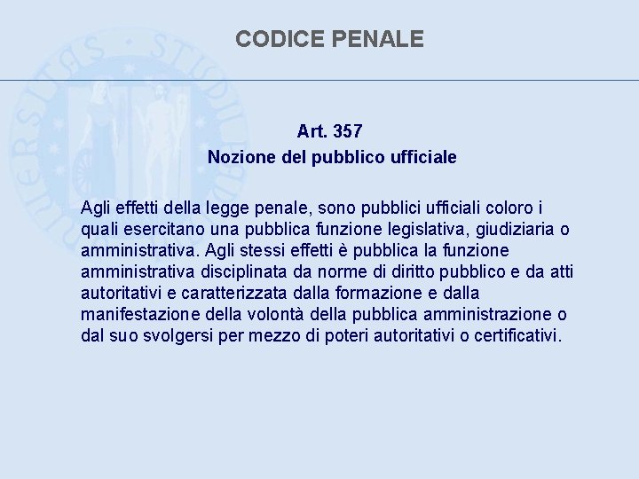 CODICE PENALE Art. 357 Nozione del pubblico ufficiale Agli effetti della legge penale, sono