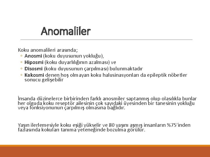Anomaliler Koku anomalileri arasında; ◦ Anosmi (koku duyusunun yokluğu), ◦ Hiposmi (koku duyarlılığının azalması)
