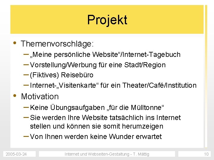 Projekt • Themenvorschläge: • Motivation – „Meine persönliche Website“/Internet-Tagebuch – Vorstellung/Werbung für eine Stadt/Region