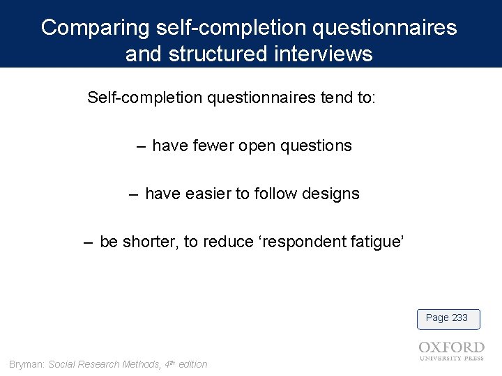 Comparing self-completion questionnaires and structured interviews Self-completion questionnaires tend to: – have fewer open