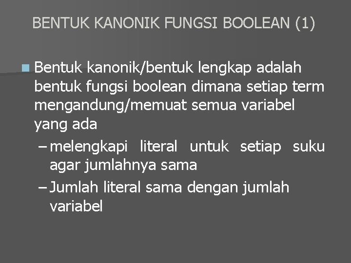 BENTUK KANONIK FUNGSI BOOLEAN (1) n Bentuk kanonik/bentuk lengkap adalah bentuk fungsi boolean dimana