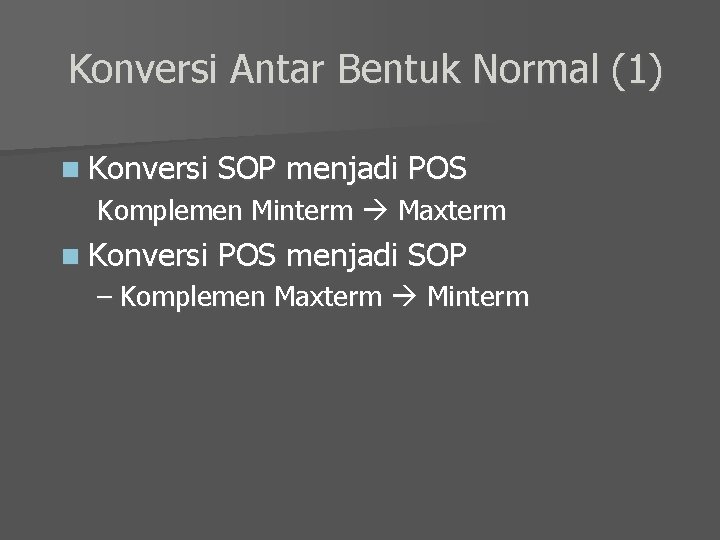 Konversi Antar Bentuk Normal (1) n Konversi SOP menjadi POS Komplemen Minterm Maxterm n