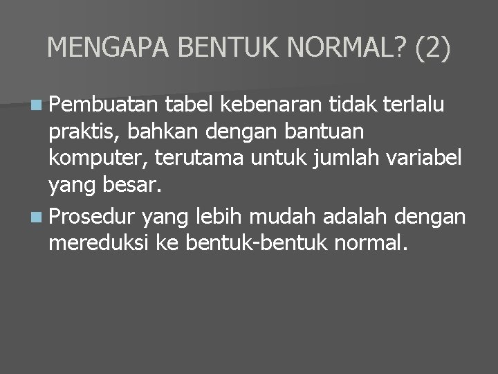 MENGAPA BENTUK NORMAL? (2) n Pembuatan tabel kebenaran tidak terlalu praktis, bahkan dengan bantuan