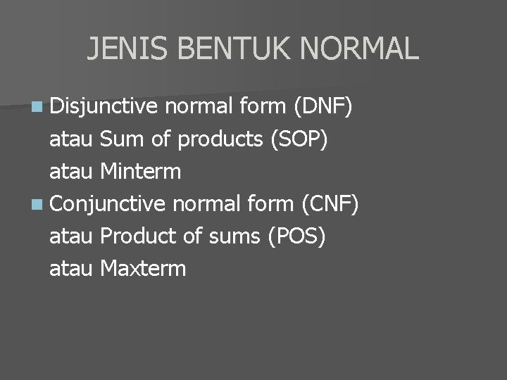 JENIS BENTUK NORMAL n Disjunctive normal form (DNF) atau Sum of products (SOP) atau