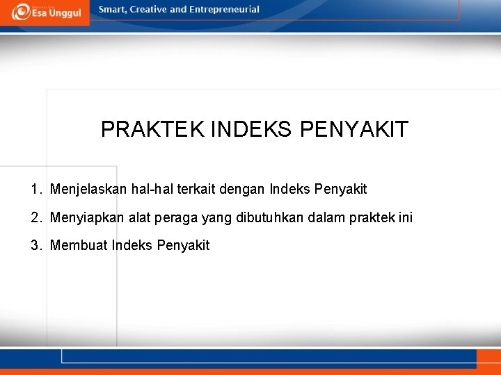 PRAKTEK INDEKS PENYAKIT 1. Menjelaskan hal-hal terkait dengan Indeks Penyakit 2. Menyiapkan alat peraga