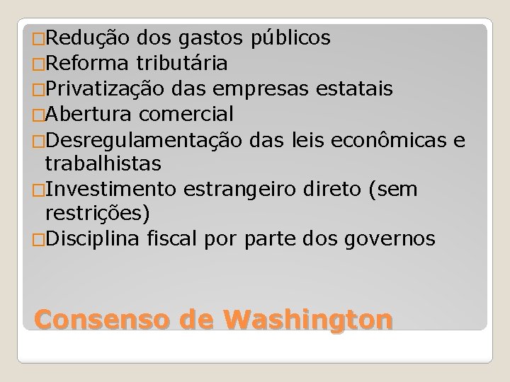 �Redução dos gastos públicos �Reforma tributária �Privatização das empresas estatais �Abertura comercial �Desregulamentação das