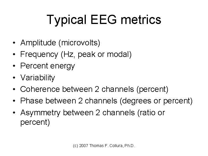 Typical EEG metrics • • Amplitude (microvolts) Frequency (Hz, peak or modal) Percent energy