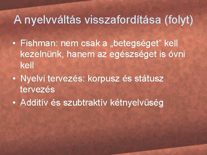 A nyelvváltás visszafordítása (folyt) • Fishman: nem csak a „betegséget” kell kezelnünk, hanem az