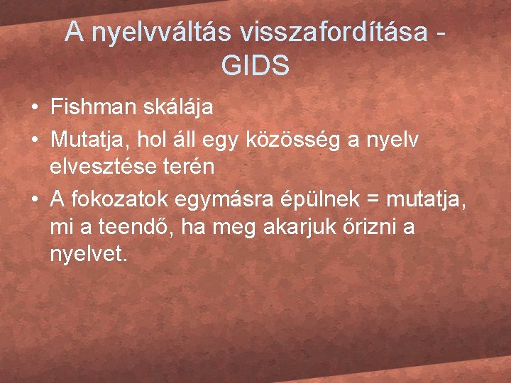 A nyelvváltás visszafordítása GIDS • Fishman skálája • Mutatja, hol áll egy közösség a