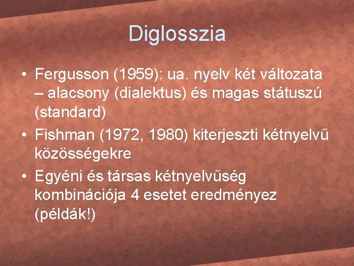 Diglosszia • Fergusson (1959): ua. nyelv két változata – alacsony (dialektus) és magas státuszú