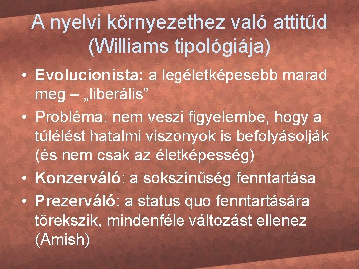 A nyelvi környezethez való attitűd (Williams tipológiája) • Evolucionista: a legéletképesebb marad meg –