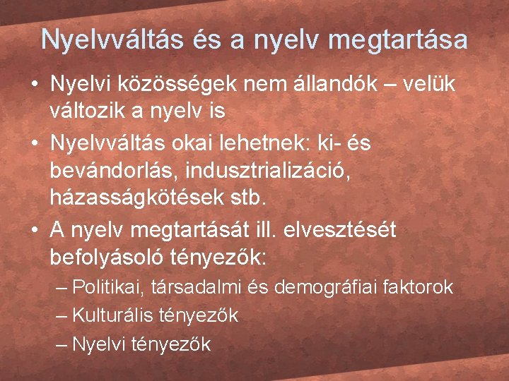 Nyelvváltás és a nyelv megtartása • Nyelvi közösségek nem állandók – velük változik a