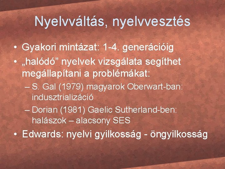 Nyelvváltás, nyelvvesztés • Gyakori mintázat: 1 -4. generációig • „halódó” nyelvek vizsgálata segíthet megállapítani