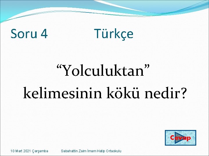 Soru 4 Türkçe “Yolculuktan” kelimesinin kökü nedir? Cevap 10 Mart 2021 Çarşamba Sabahattin Zaim