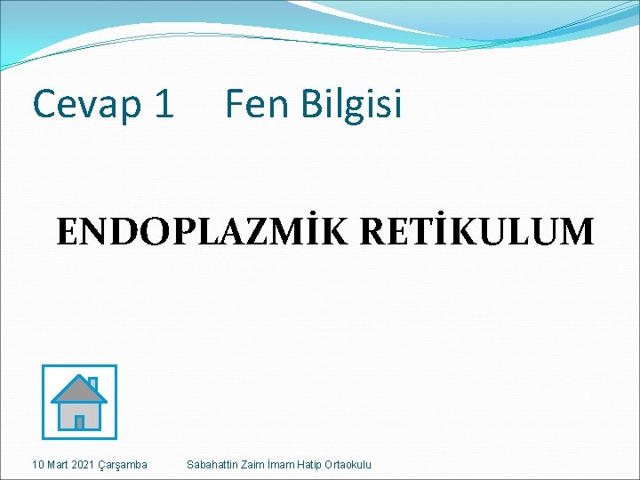 Cevap 1 Fen Bilgisi ENDOPLAZMİK RETİKULUM 10 Mart 2021 Çarşamba Sabahattin Zaim İmam Hatip