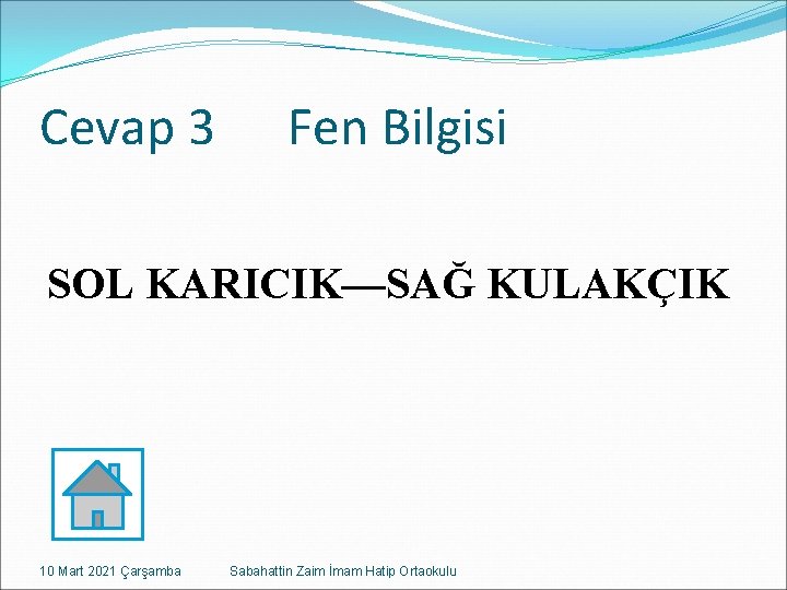 Cevap 3 Fen Bilgisi SOL KARICIK—SAĞ KULAKÇIK 10 Mart 2021 Çarşamba Sabahattin Zaim İmam