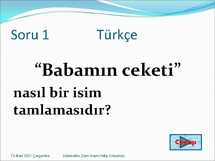 Soru 1 Türkçe “Babamın ceketi” nasıl bir isim tamlamasıdır? Cevap 10 Mart 2021 Çarşamba