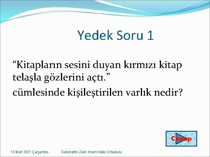Yedek Soru 1 “Kitapların sesini duyan kırmızı kitap telaşla gözlerini açtı. ” cümlesinde kişileştirilen