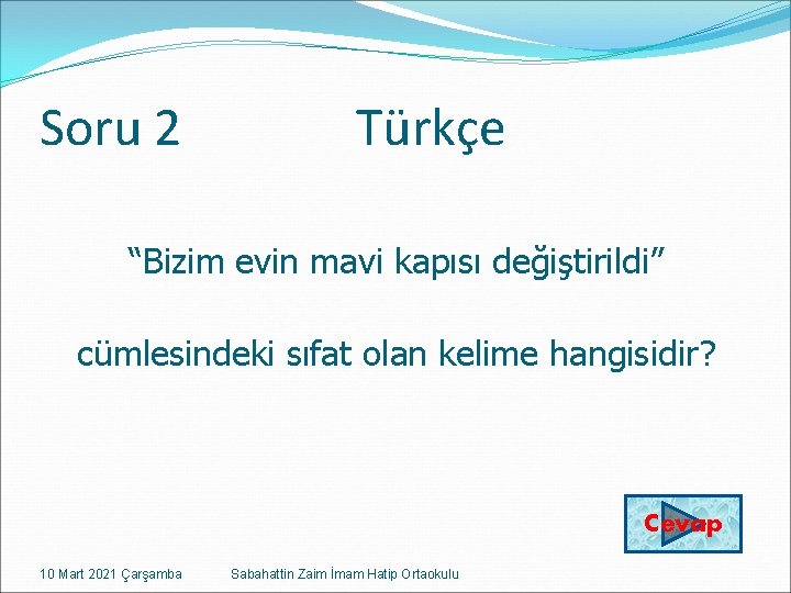 Soru 2 Türkçe “Bizim evin mavi kapısı değiştirildi” cümlesindeki sıfat olan kelime hangisidir? Cevap