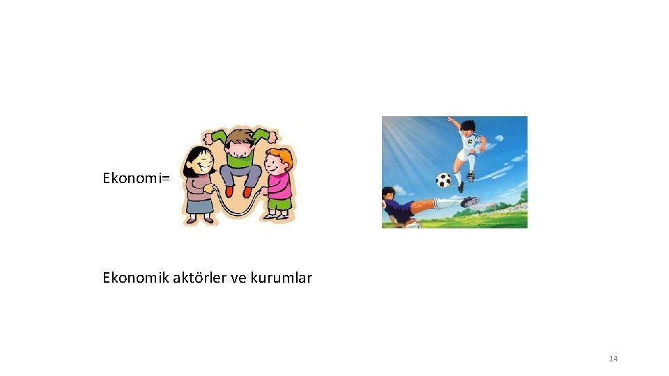 Ekonomi= Ekonomik aktörler ve kurumlar 14 