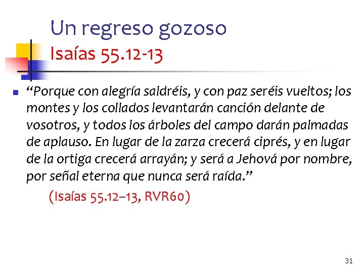 Un regreso gozoso Isaías 55. 12 -13 n “Porque con alegría saldréis, y con