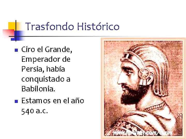 Trasfondo Histórico n n Ciro el Grande, Emperador de Persia, había conquistado a Babilonia.