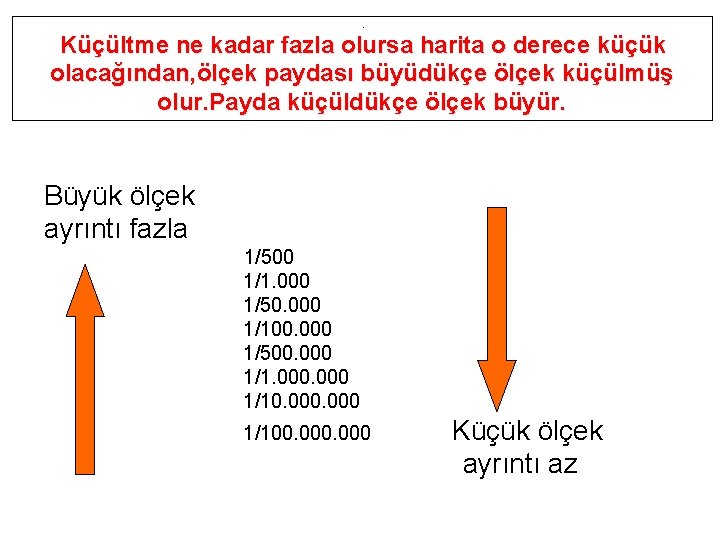 . Küçültme ne kadar fazla olursa harita o derece küçük olacağından, ölçek paydası büyüdükçe