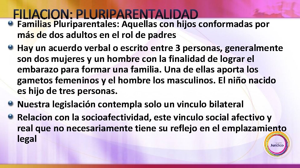 FILIACION: PLURIPARENTALIDAD Familias Pluriparentales: Aquellas con hijos conformadas por más de dos adultos en