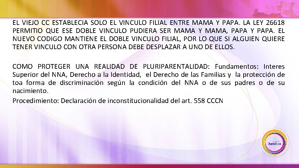 EL VIEJO CC ESTABLECIA SOLO EL VINCULO FILIAL ENTRE MAMA Y PAPA. LA LEY