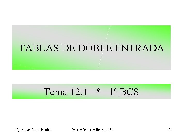 TABLAS DE DOBLE ENTRADA Tema 12. 1 * 1º BCS @ Angel Prieto Benito