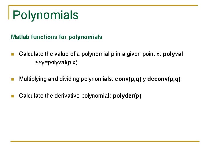 Polynomials Matlab functions for polynomials n Calculate the value of a polynomial p in Polynomials Matlab functions for polynomials n Calculate the value of a polynomial p in