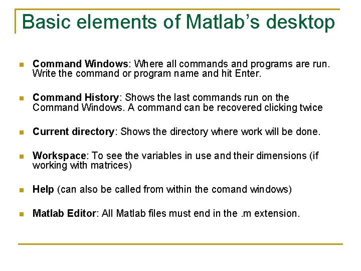 Basic elements of Matlab’s desktop n Command Windows: Where all commands and programs are Basic elements of Matlab’s desktop n Command Windows: Where all commands and programs are
