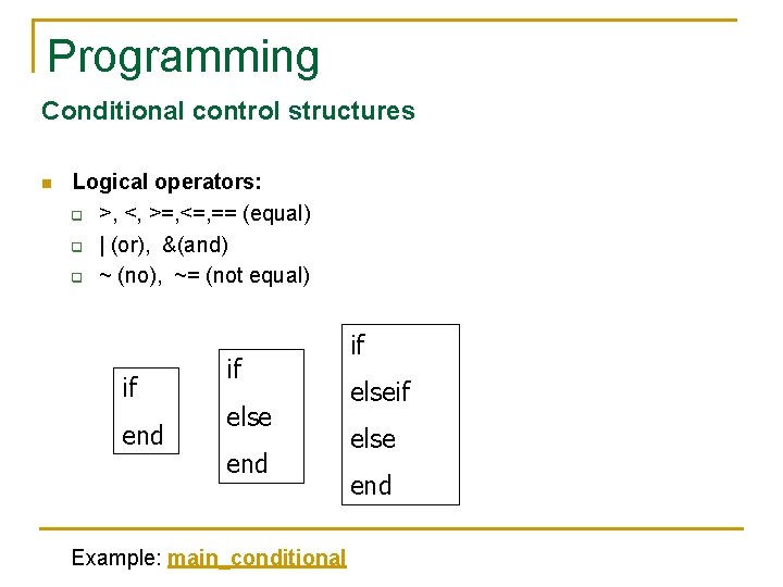 Programming Conditional control structures n Logical operators: q >, <, >=, <=, == (equal) Programming Conditional control structures n Logical operators: q >, <, >=, <=, == (equal)