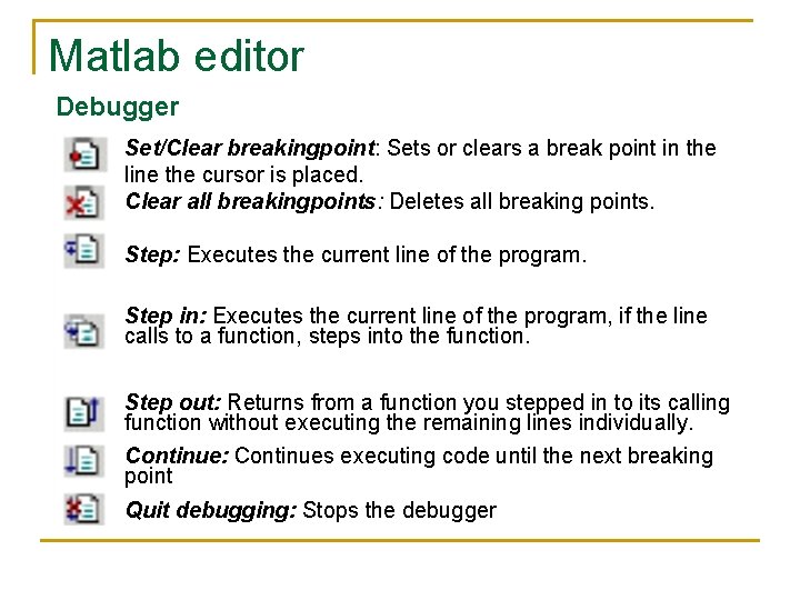 Matlab editor Debugger Set/Clear breakingpoint: Sets or clears a break point in the line Matlab editor Debugger Set/Clear breakingpoint: Sets or clears a break point in the line