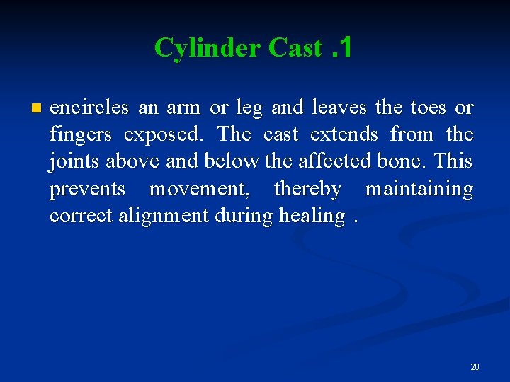 Cylinder Cast. 1 n encircles an arm or leg and leaves the toes or