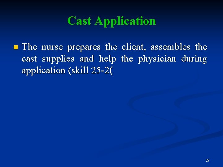 Cast Application n The nurse prepares the client, assembles the cast supplies and help